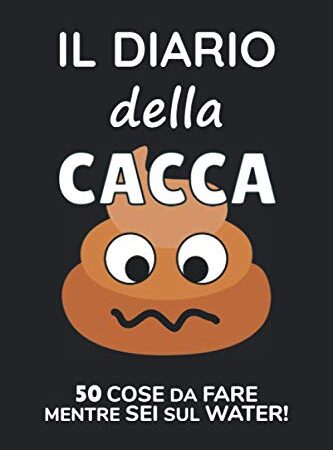 Il Diario Della Cacca: 50 Cose Da Fare Mentre Sei Sul Water!