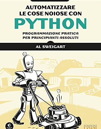 Automatizzare le cose noiose con Python. Programmazione pratica per principianti assoluti