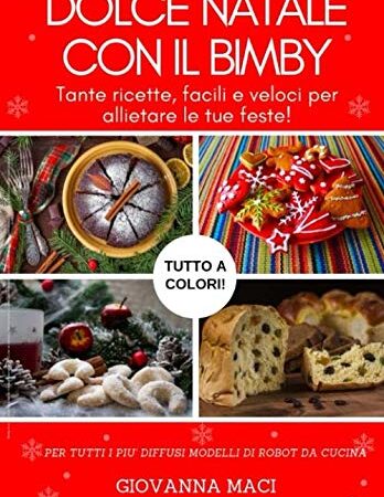 DOLCE NATALE CON IL BIMBY: Tante ricette, facili, veloci e colorate per allietare le tue feste!